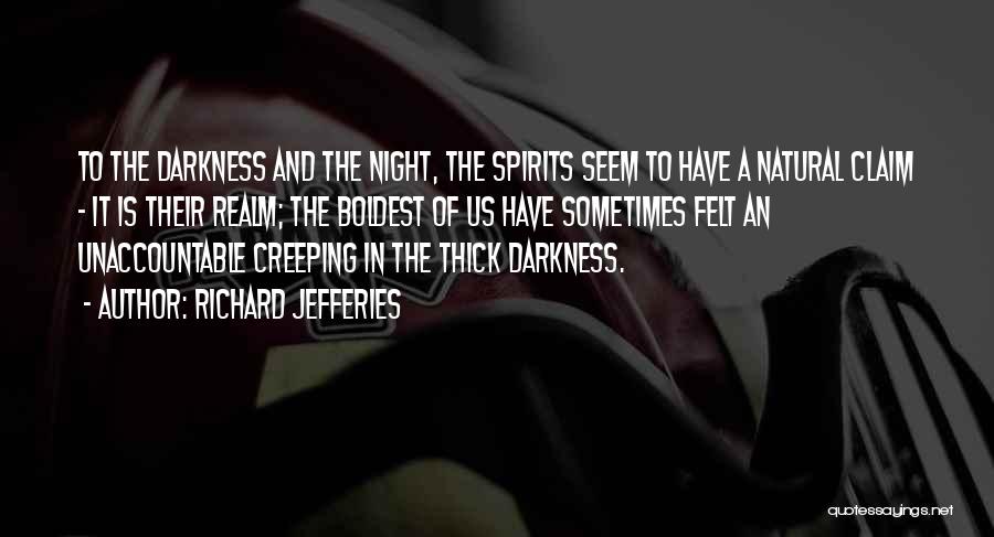 Richard Jefferies Quotes: To The Darkness And The Night, The Spirits Seem To Have A Natural Claim - It Is Their Realm; The