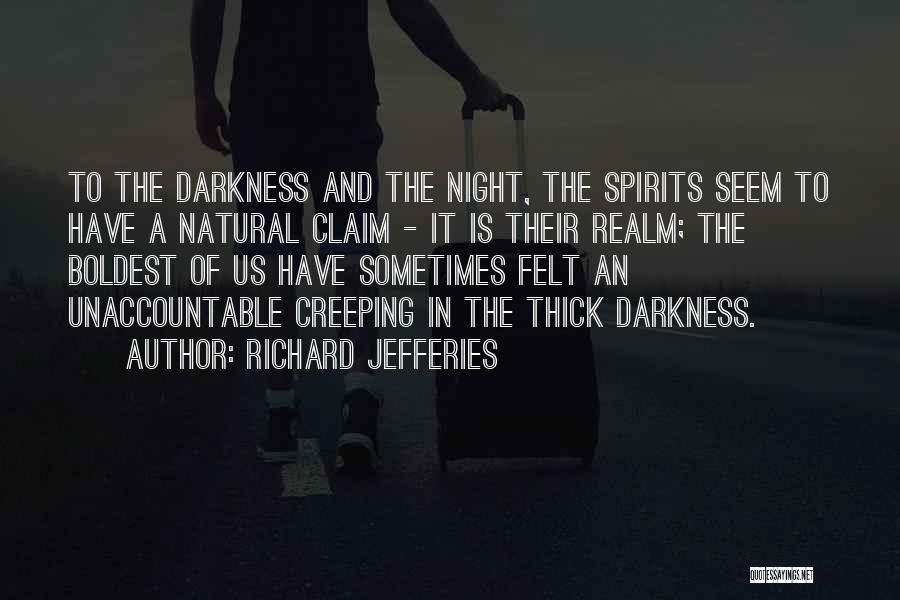 Richard Jefferies Quotes: To The Darkness And The Night, The Spirits Seem To Have A Natural Claim - It Is Their Realm; The