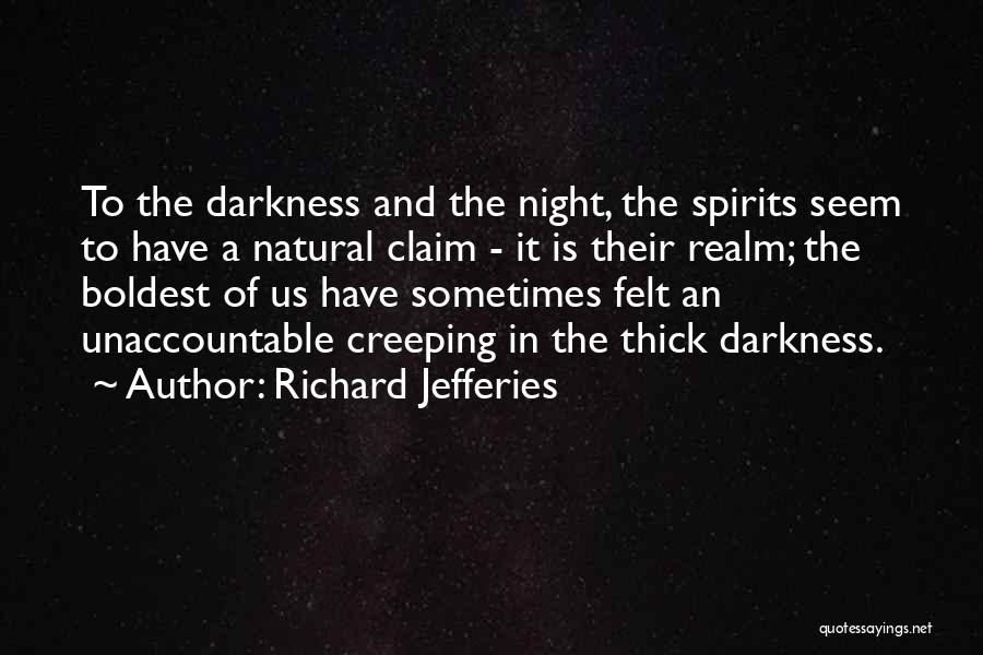 Richard Jefferies Quotes: To The Darkness And The Night, The Spirits Seem To Have A Natural Claim - It Is Their Realm; The