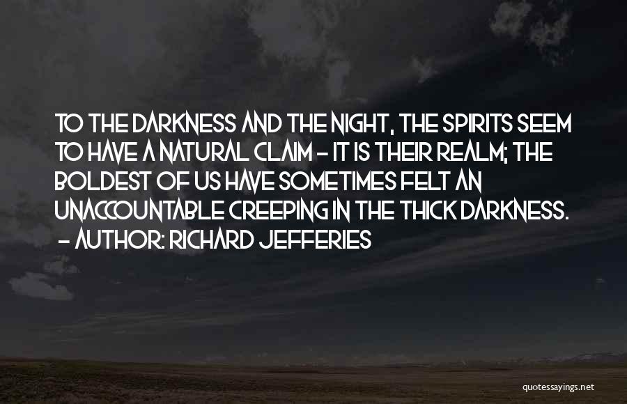 Richard Jefferies Quotes: To The Darkness And The Night, The Spirits Seem To Have A Natural Claim - It Is Their Realm; The