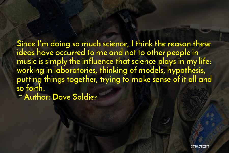 Dave Soldier Quotes: Since I'm Doing So Much Science, I Think The Reason These Ideas Have Occurred To Me And Not To Other