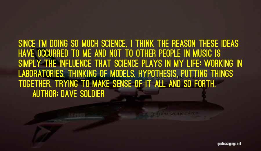 Dave Soldier Quotes: Since I'm Doing So Much Science, I Think The Reason These Ideas Have Occurred To Me And Not To Other