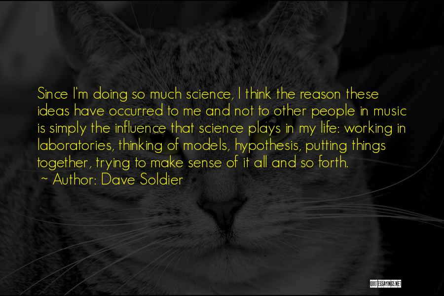 Dave Soldier Quotes: Since I'm Doing So Much Science, I Think The Reason These Ideas Have Occurred To Me And Not To Other