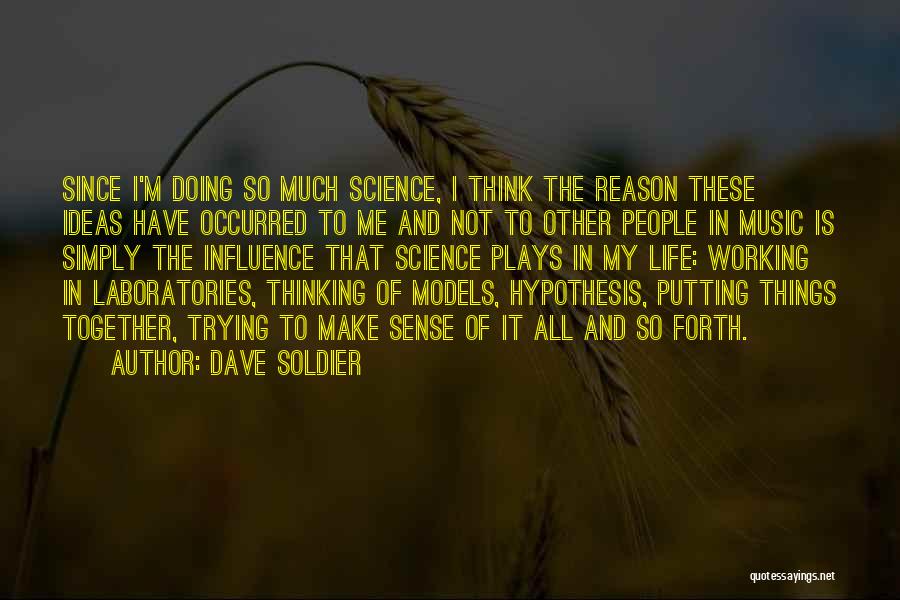 Dave Soldier Quotes: Since I'm Doing So Much Science, I Think The Reason These Ideas Have Occurred To Me And Not To Other