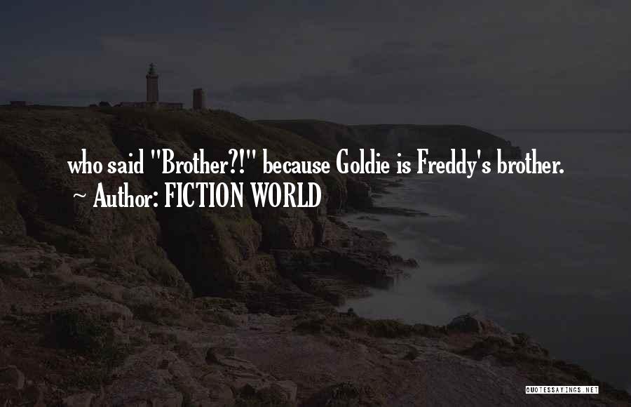 FICTION WORLD Quotes: Who Said Brother?! Because Goldie Is Freddy's Brother.