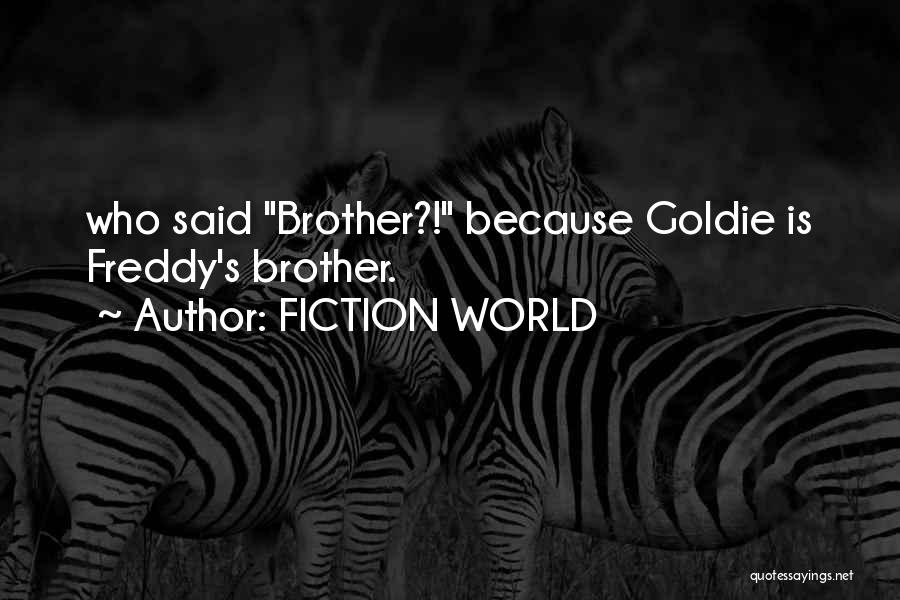 FICTION WORLD Quotes: Who Said Brother?! Because Goldie Is Freddy's Brother.