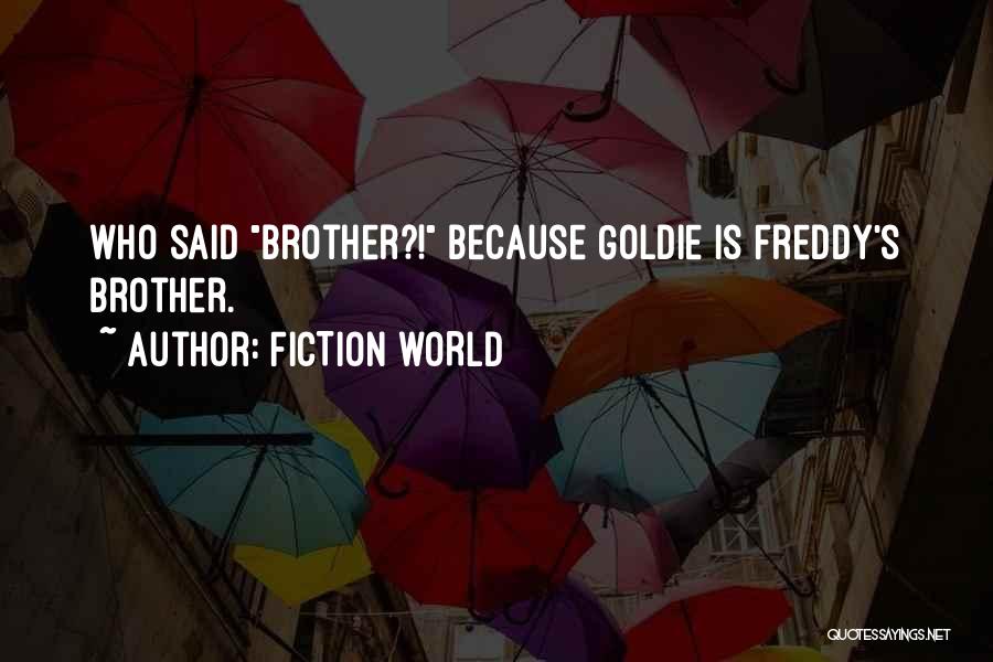 FICTION WORLD Quotes: Who Said Brother?! Because Goldie Is Freddy's Brother.