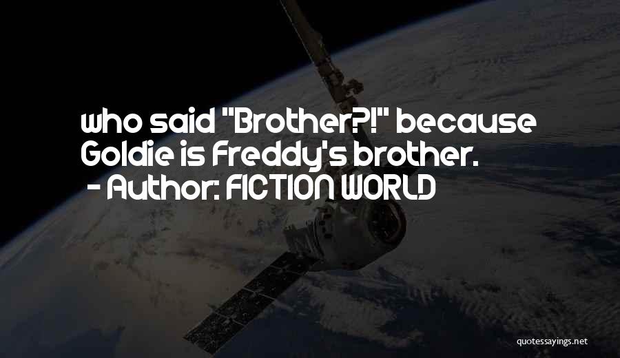 FICTION WORLD Quotes: Who Said Brother?! Because Goldie Is Freddy's Brother.