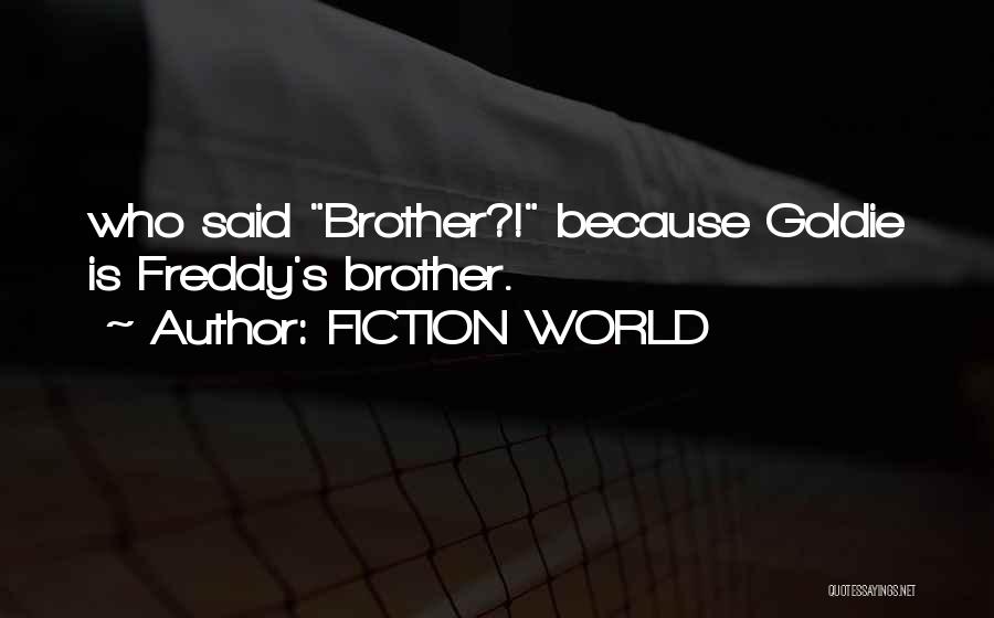 FICTION WORLD Quotes: Who Said Brother?! Because Goldie Is Freddy's Brother.