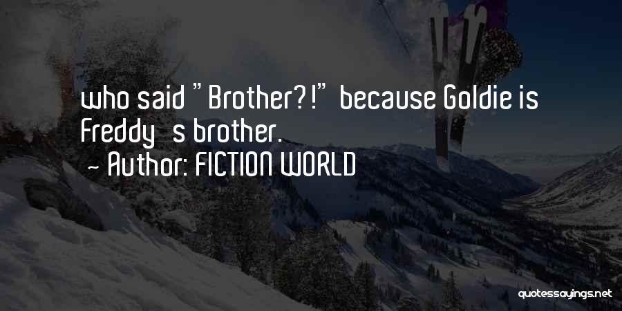 FICTION WORLD Quotes: Who Said Brother?! Because Goldie Is Freddy's Brother.