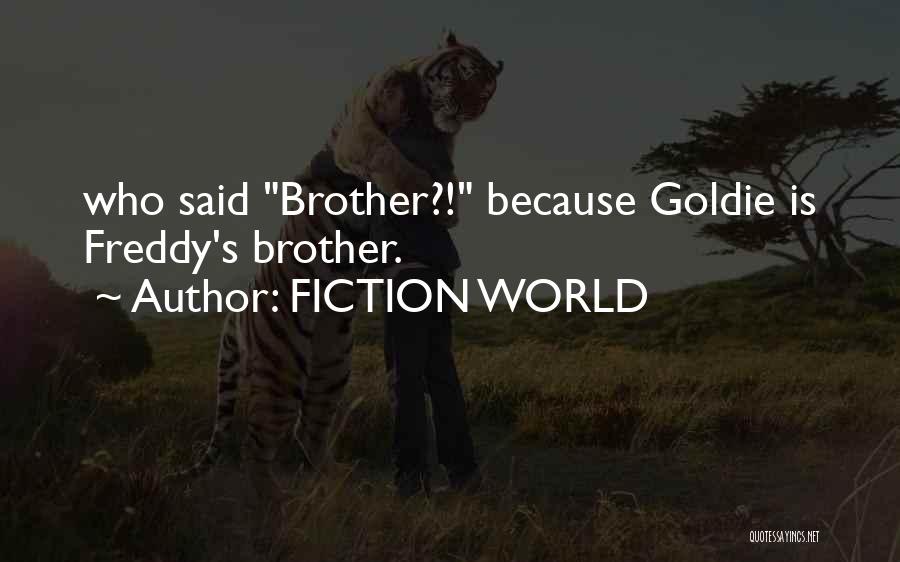 FICTION WORLD Quotes: Who Said Brother?! Because Goldie Is Freddy's Brother.