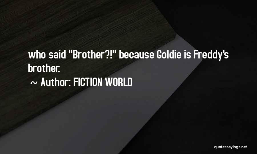 FICTION WORLD Quotes: Who Said Brother?! Because Goldie Is Freddy's Brother.