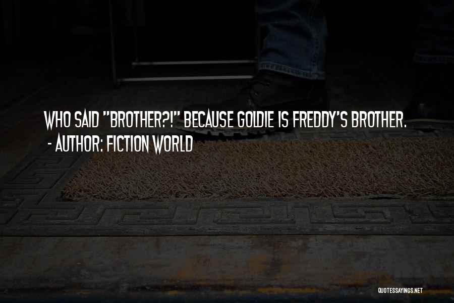 FICTION WORLD Quotes: Who Said Brother?! Because Goldie Is Freddy's Brother.