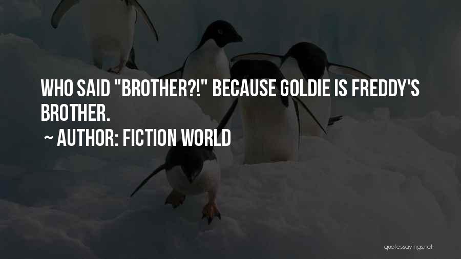 FICTION WORLD Quotes: Who Said Brother?! Because Goldie Is Freddy's Brother.