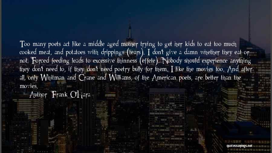 Frank O'Hara Quotes: Too Many Poets Act Like A Middle-aged Mother Trying To Get Her Kids To Eat Too Much Cooked Meat, And