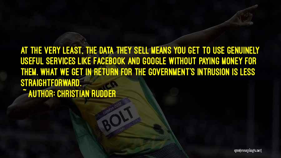 Christian Rudder Quotes: At The Very Least, The Data They Sell Means You Get To Use Genuinely Useful Services Like Facebook And Google