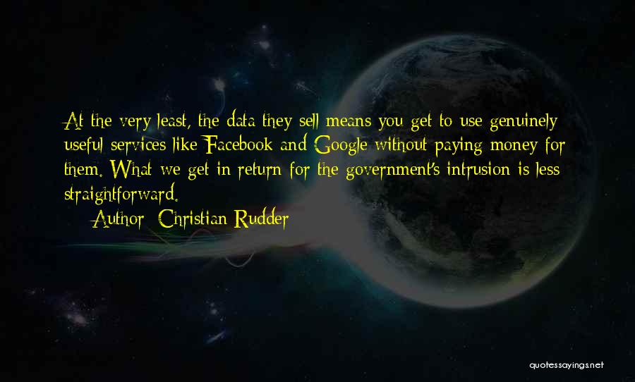 Christian Rudder Quotes: At The Very Least, The Data They Sell Means You Get To Use Genuinely Useful Services Like Facebook And Google