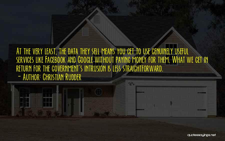 Christian Rudder Quotes: At The Very Least, The Data They Sell Means You Get To Use Genuinely Useful Services Like Facebook And Google