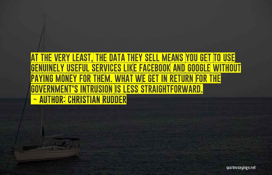 Christian Rudder Quotes: At The Very Least, The Data They Sell Means You Get To Use Genuinely Useful Services Like Facebook And Google