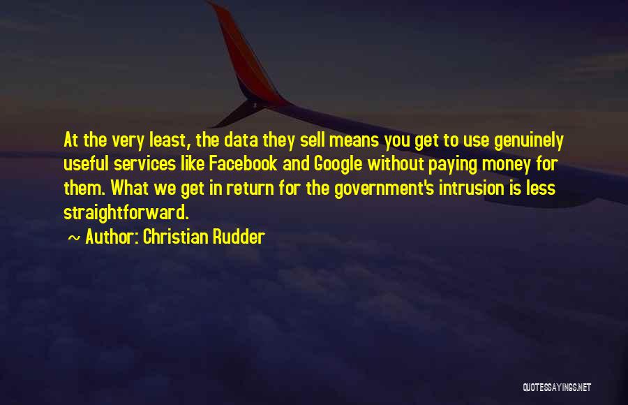 Christian Rudder Quotes: At The Very Least, The Data They Sell Means You Get To Use Genuinely Useful Services Like Facebook And Google