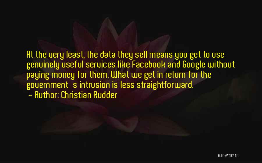 Christian Rudder Quotes: At The Very Least, The Data They Sell Means You Get To Use Genuinely Useful Services Like Facebook And Google