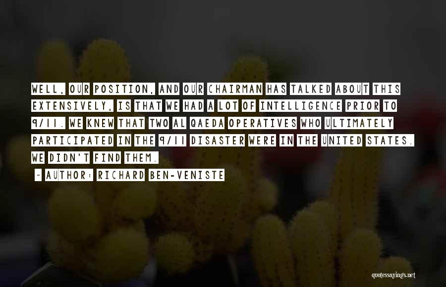Richard Ben-Veniste Quotes: Well, Our Position, And Our Chairman Has Talked About This Extensively, Is That We Had A Lot Of Intelligence Prior