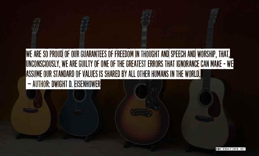 Dwight D. Eisenhower Quotes: We Are So Proud Of Our Guarantees Of Freedom In Thought And Speech And Worship, That, Unconsciously, We Are Guilty