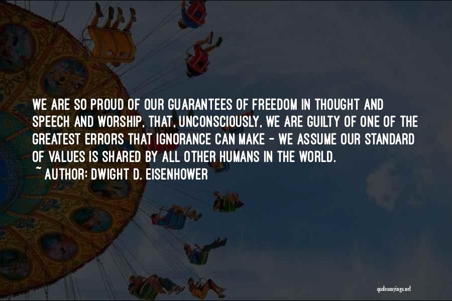 Dwight D. Eisenhower Quotes: We Are So Proud Of Our Guarantees Of Freedom In Thought And Speech And Worship, That, Unconsciously, We Are Guilty