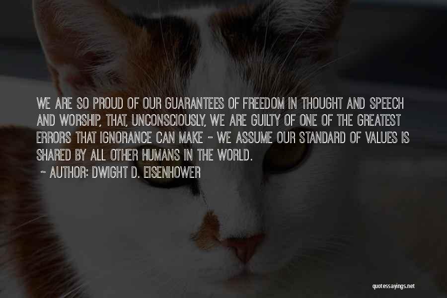 Dwight D. Eisenhower Quotes: We Are So Proud Of Our Guarantees Of Freedom In Thought And Speech And Worship, That, Unconsciously, We Are Guilty