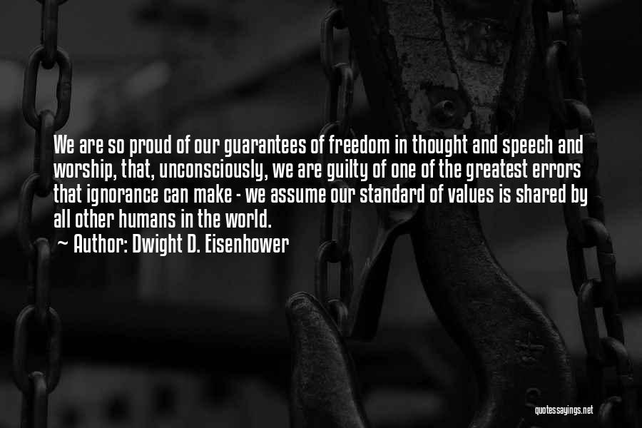 Dwight D. Eisenhower Quotes: We Are So Proud Of Our Guarantees Of Freedom In Thought And Speech And Worship, That, Unconsciously, We Are Guilty