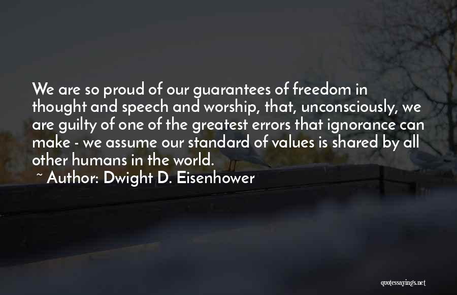 Dwight D. Eisenhower Quotes: We Are So Proud Of Our Guarantees Of Freedom In Thought And Speech And Worship, That, Unconsciously, We Are Guilty