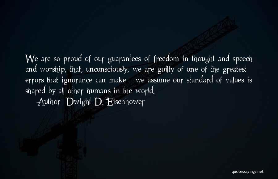 Dwight D. Eisenhower Quotes: We Are So Proud Of Our Guarantees Of Freedom In Thought And Speech And Worship, That, Unconsciously, We Are Guilty