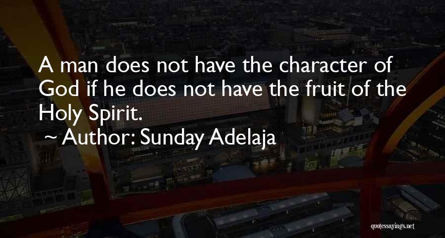 Sunday Adelaja Quotes: A Man Does Not Have The Character Of God If He Does Not Have The Fruit Of The Holy Spirit.