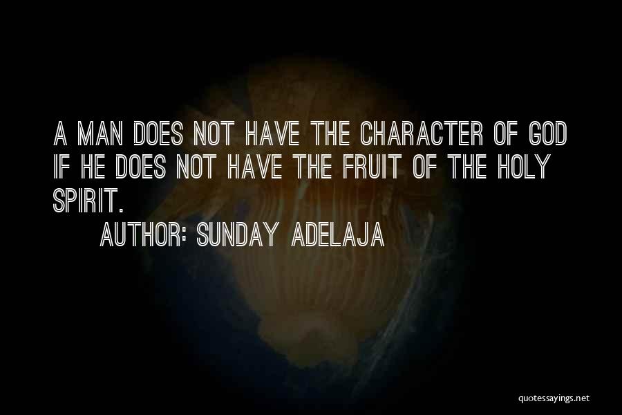 Sunday Adelaja Quotes: A Man Does Not Have The Character Of God If He Does Not Have The Fruit Of The Holy Spirit.