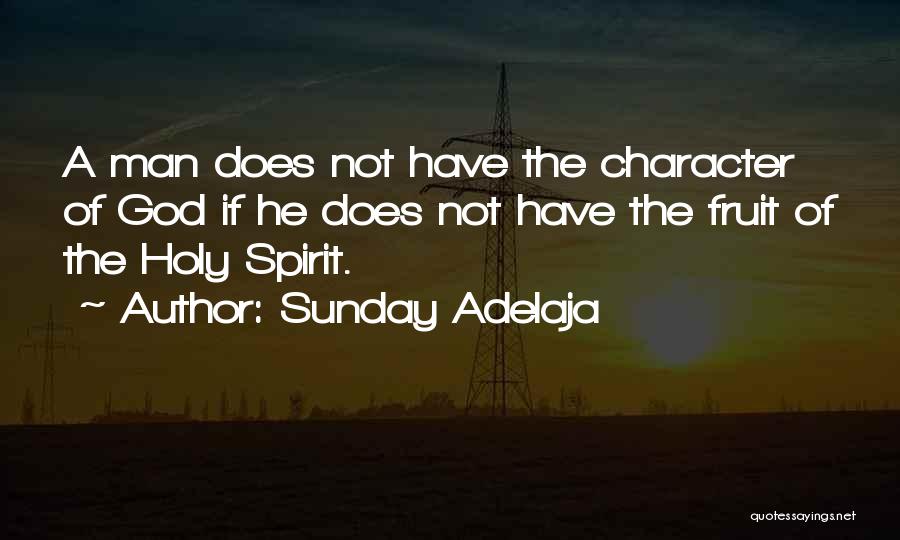 Sunday Adelaja Quotes: A Man Does Not Have The Character Of God If He Does Not Have The Fruit Of The Holy Spirit.