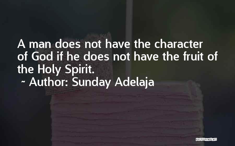 Sunday Adelaja Quotes: A Man Does Not Have The Character Of God If He Does Not Have The Fruit Of The Holy Spirit.