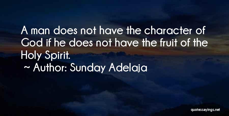 Sunday Adelaja Quotes: A Man Does Not Have The Character Of God If He Does Not Have The Fruit Of The Holy Spirit.