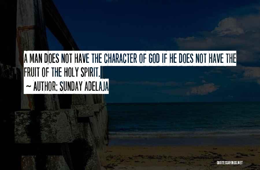 Sunday Adelaja Quotes: A Man Does Not Have The Character Of God If He Does Not Have The Fruit Of The Holy Spirit.