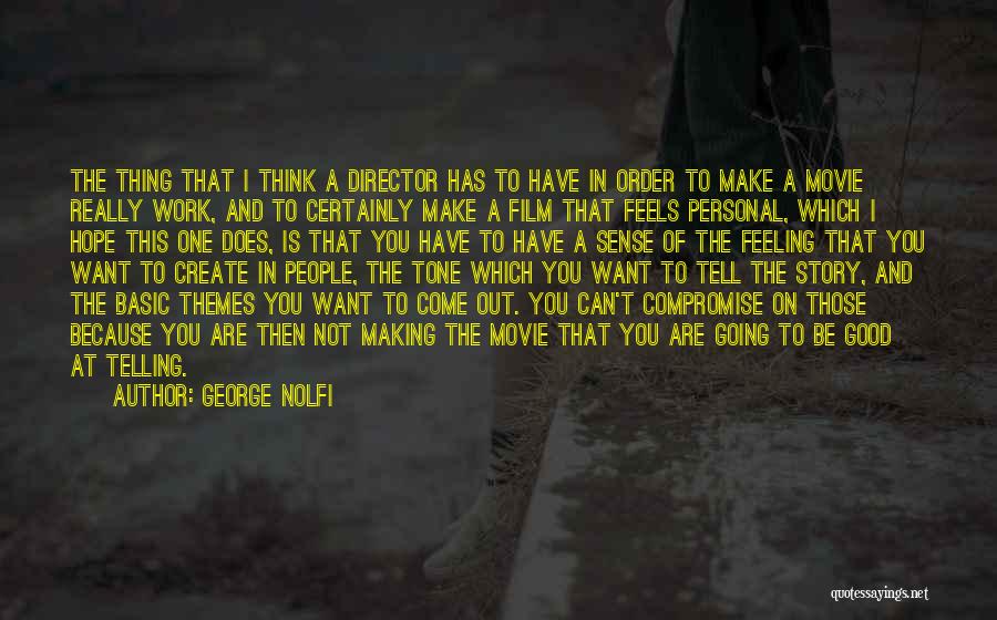 George Nolfi Quotes: The Thing That I Think A Director Has To Have In Order To Make A Movie Really Work, And To