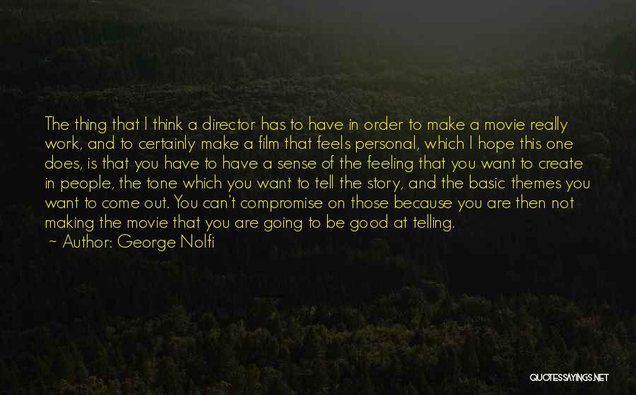 George Nolfi Quotes: The Thing That I Think A Director Has To Have In Order To Make A Movie Really Work, And To