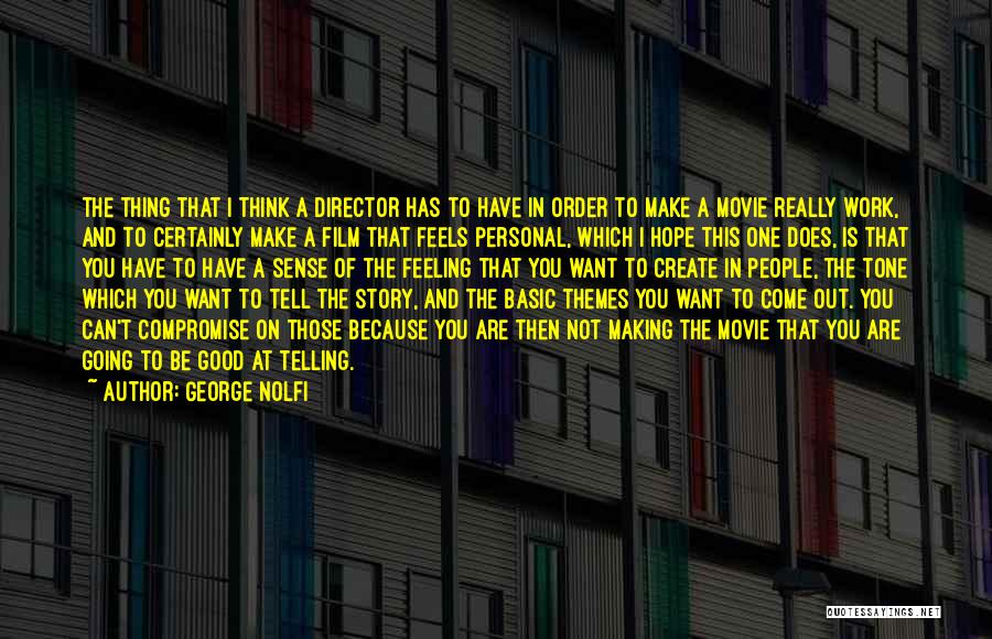 George Nolfi Quotes: The Thing That I Think A Director Has To Have In Order To Make A Movie Really Work, And To