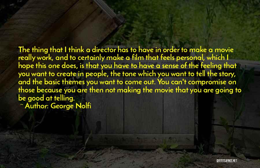 George Nolfi Quotes: The Thing That I Think A Director Has To Have In Order To Make A Movie Really Work, And To