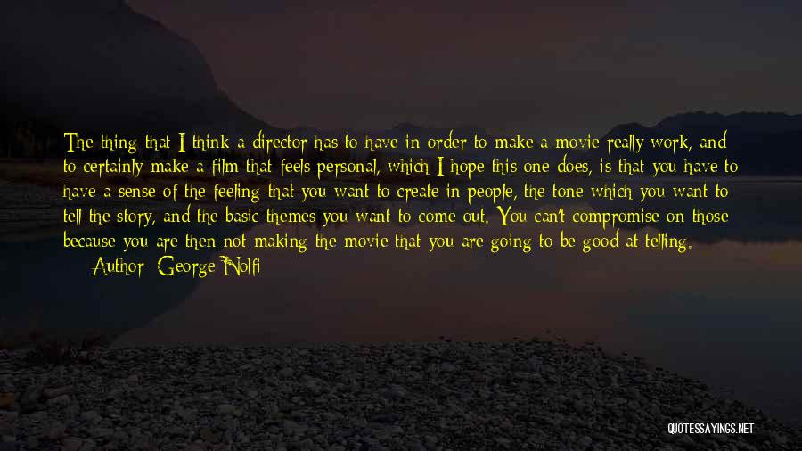 George Nolfi Quotes: The Thing That I Think A Director Has To Have In Order To Make A Movie Really Work, And To