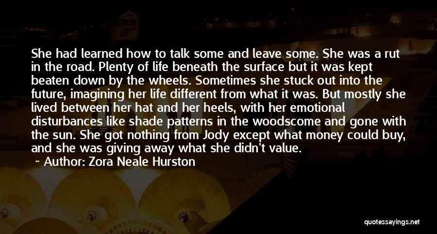 Zora Neale Hurston Quotes: She Had Learned How To Talk Some And Leave Some. She Was A Rut In The Road. Plenty Of Life