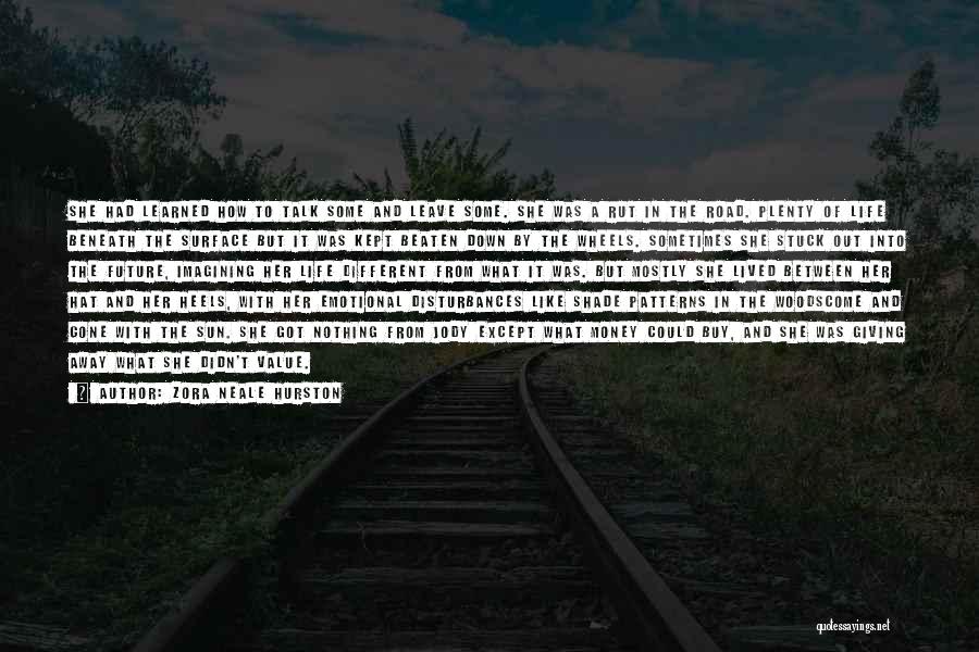 Zora Neale Hurston Quotes: She Had Learned How To Talk Some And Leave Some. She Was A Rut In The Road. Plenty Of Life