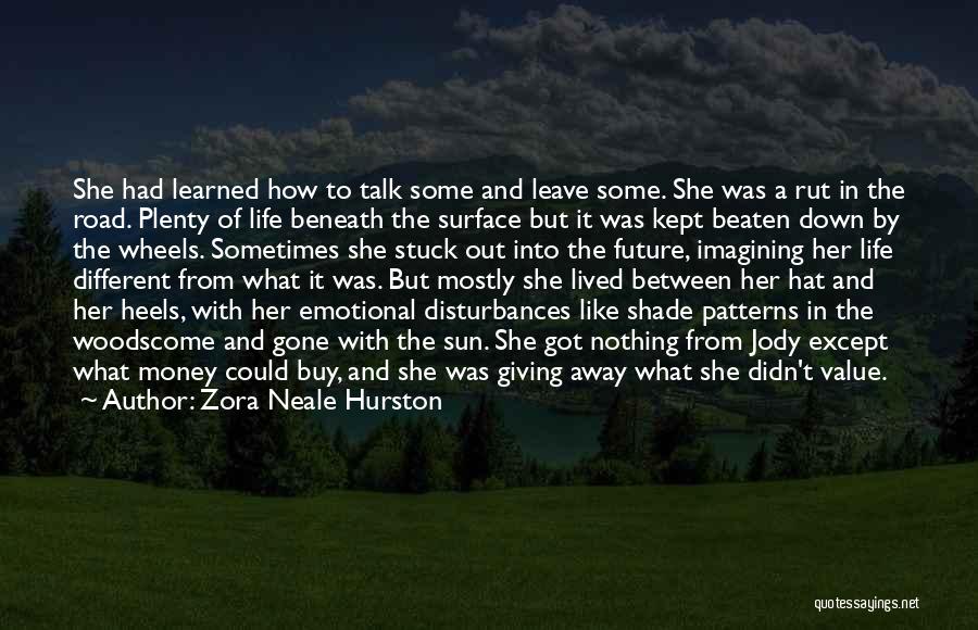 Zora Neale Hurston Quotes: She Had Learned How To Talk Some And Leave Some. She Was A Rut In The Road. Plenty Of Life