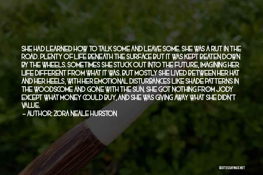Zora Neale Hurston Quotes: She Had Learned How To Talk Some And Leave Some. She Was A Rut In The Road. Plenty Of Life