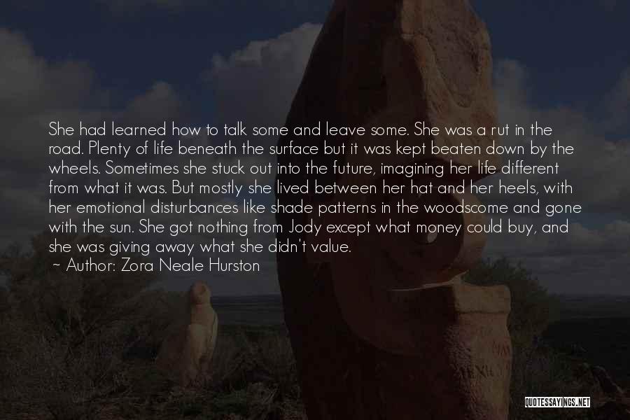 Zora Neale Hurston Quotes: She Had Learned How To Talk Some And Leave Some. She Was A Rut In The Road. Plenty Of Life