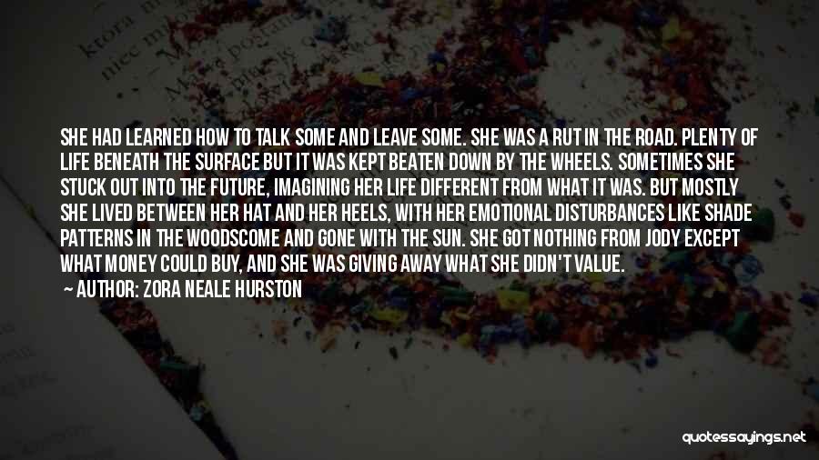 Zora Neale Hurston Quotes: She Had Learned How To Talk Some And Leave Some. She Was A Rut In The Road. Plenty Of Life