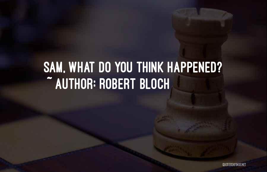 Robert Bloch Quotes: Sam, What Do You Think Happened?